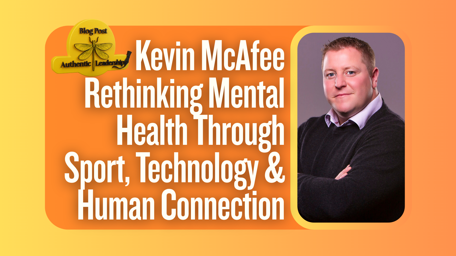 Kevin McAfee Rethinking Mental Health Through Sport, Technology &amp; Human Connection