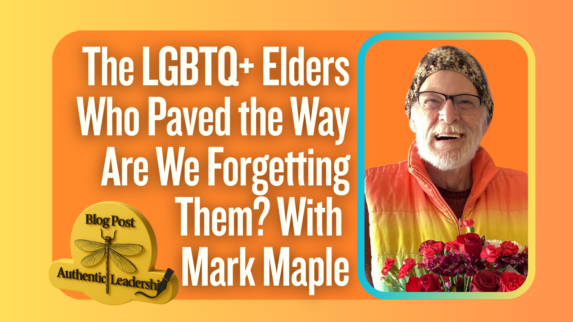 The LGBTQ+ Elders Who Paved the Way — Are We Forgetting Them? Conversation with Mark Maple