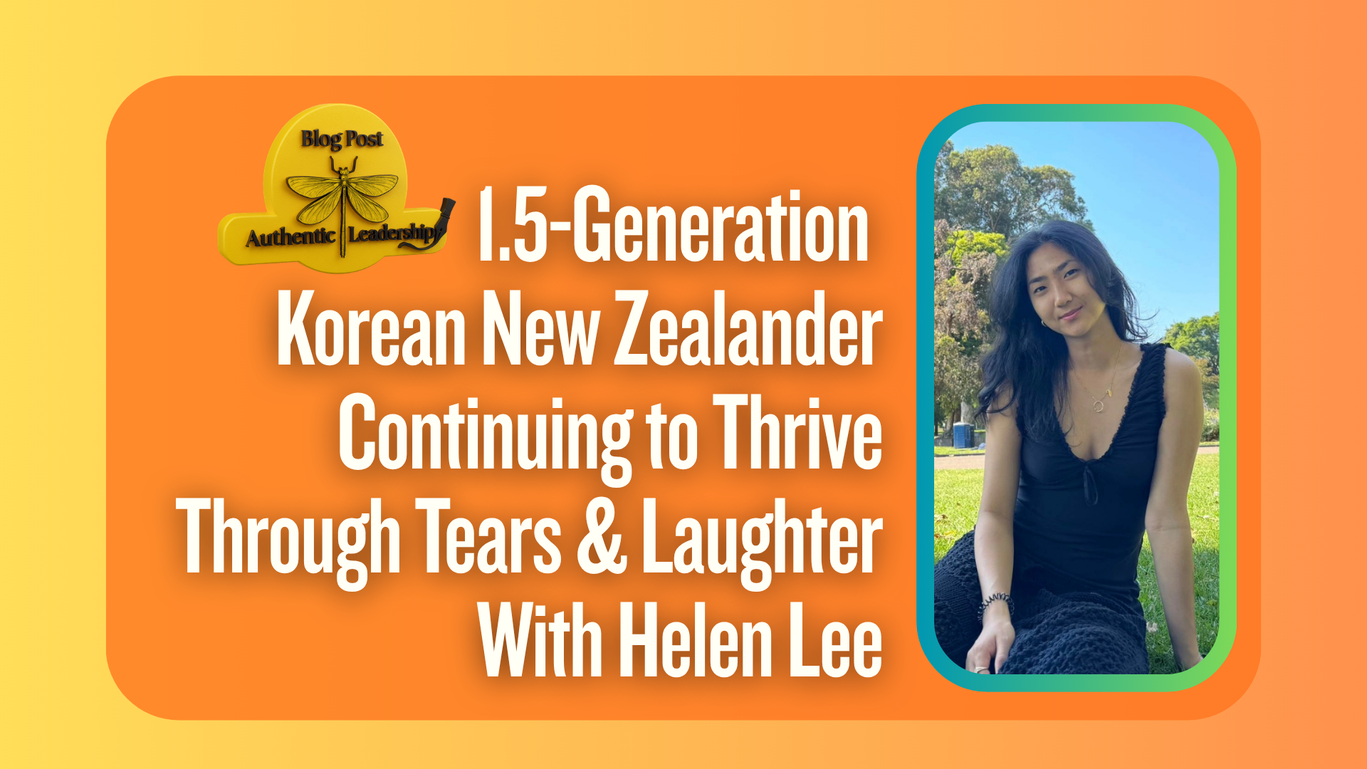 1.5-Generation Korean New Zealander | Continuing to Thrive Through Tears and Laughter | Helen Lee