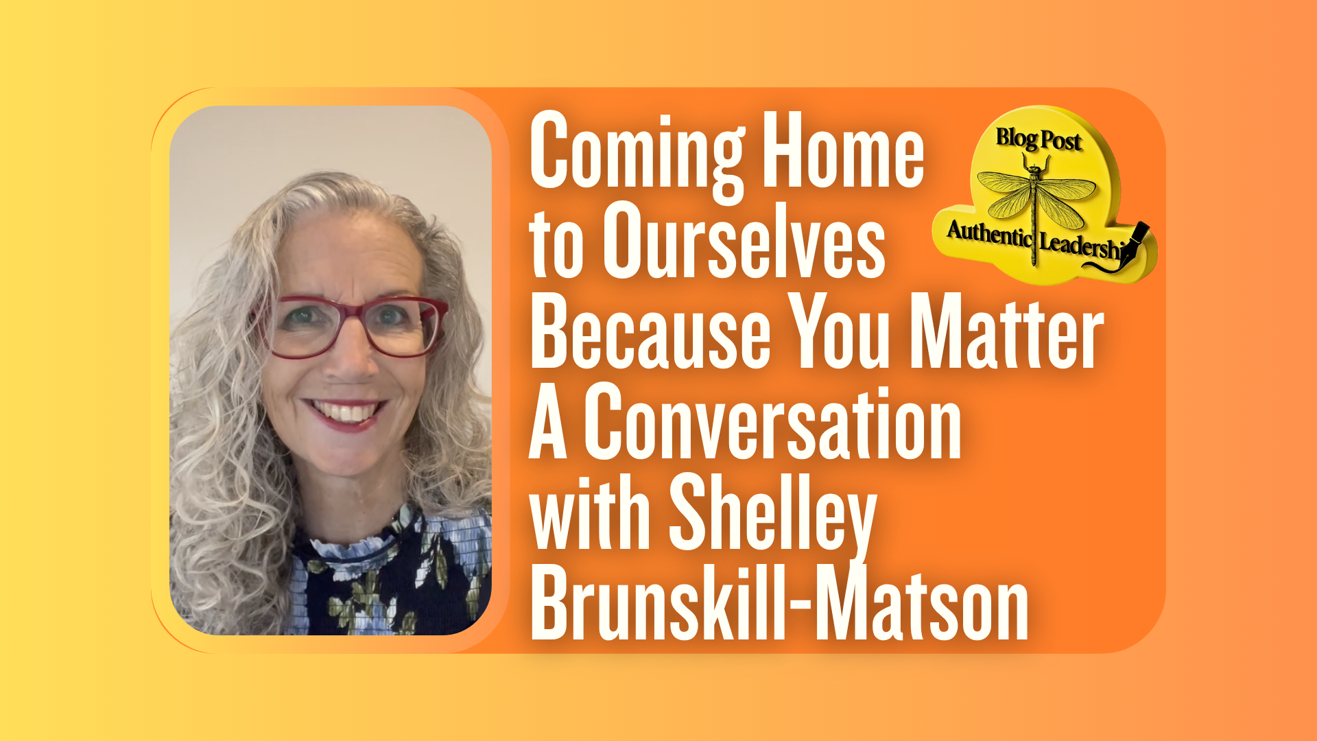 Coming Home to Ourselves: Because You Matter — A Conversation with Shelley Brunskill-Matson