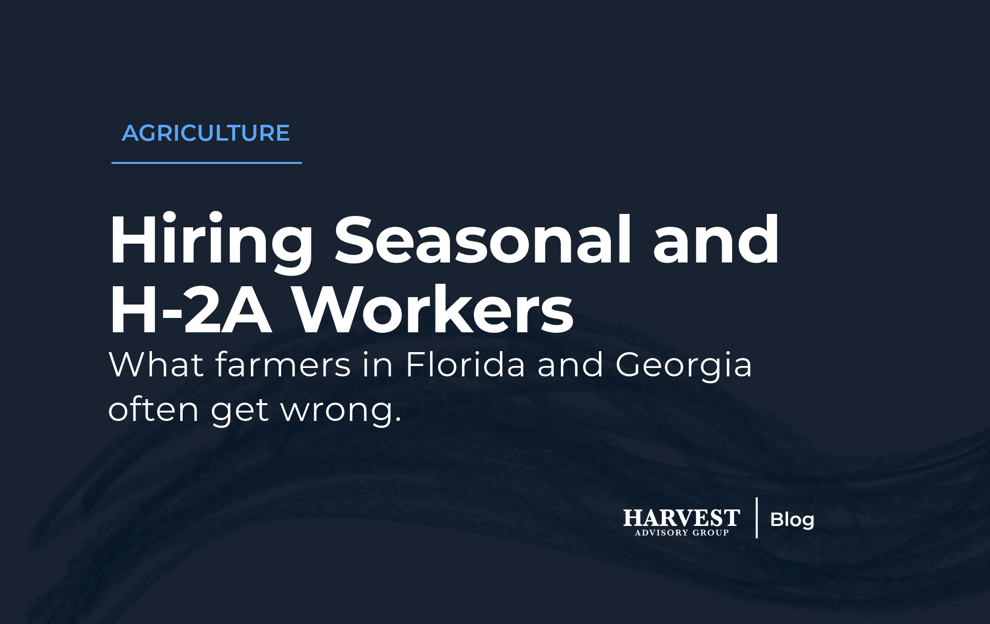 Hiring Seasonal and H-2A Workers in Florida and Georgia: What Farmers Get Wrong&nbsp;