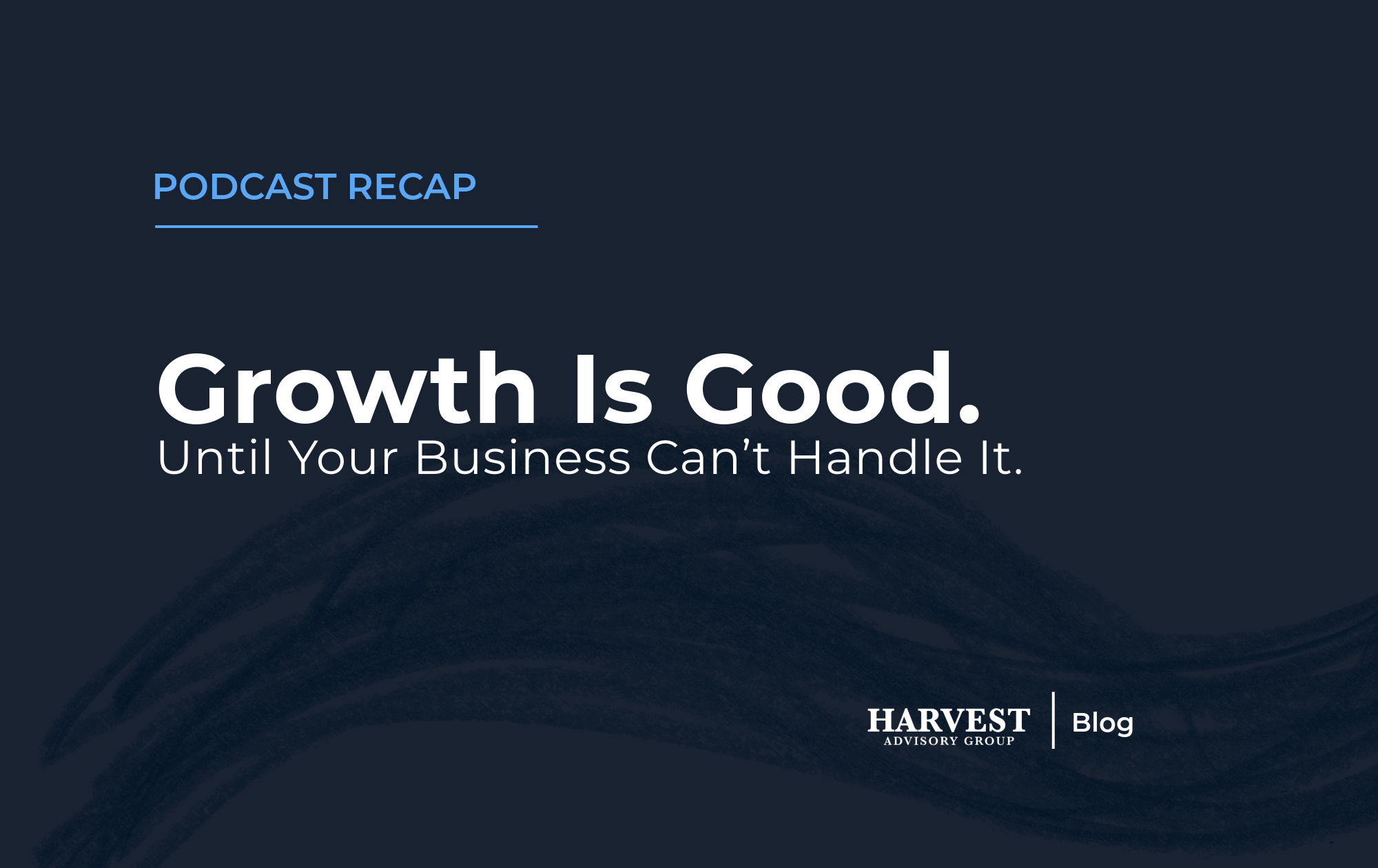 Growth Is Good. Until Your Business Can’t Handle It.