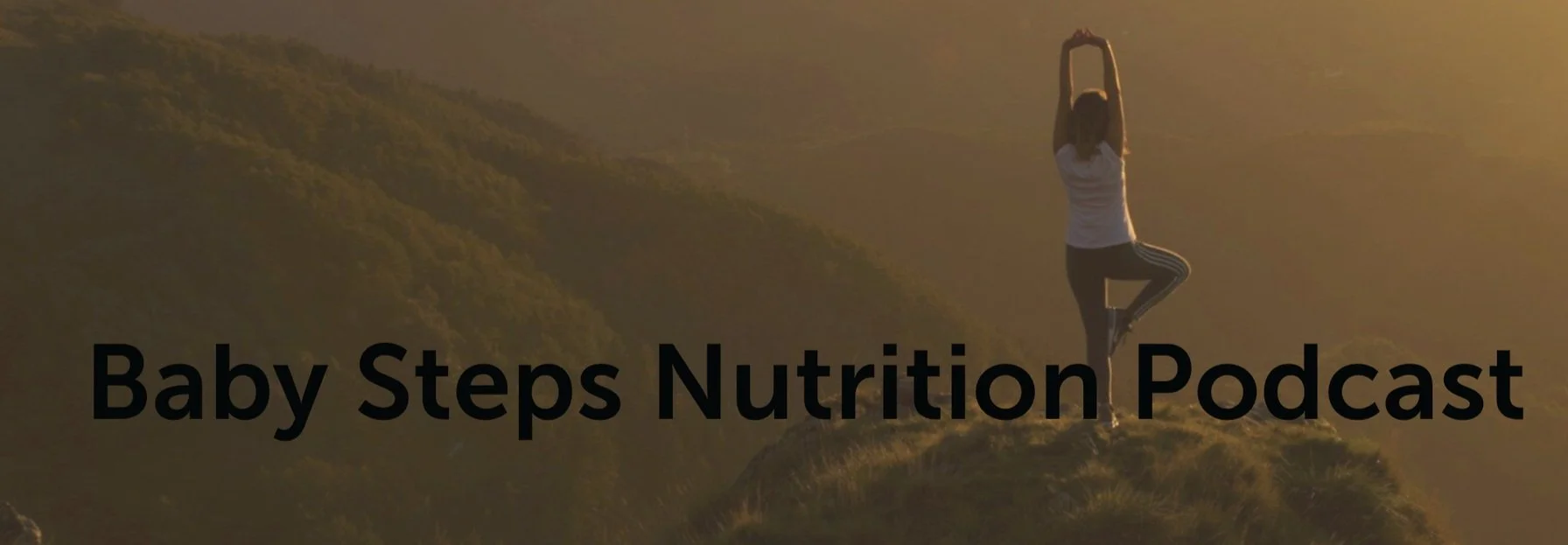 A woman practicing yoga on a mountain during sunset with the text 'Baby Steps Nutrition Podcast'