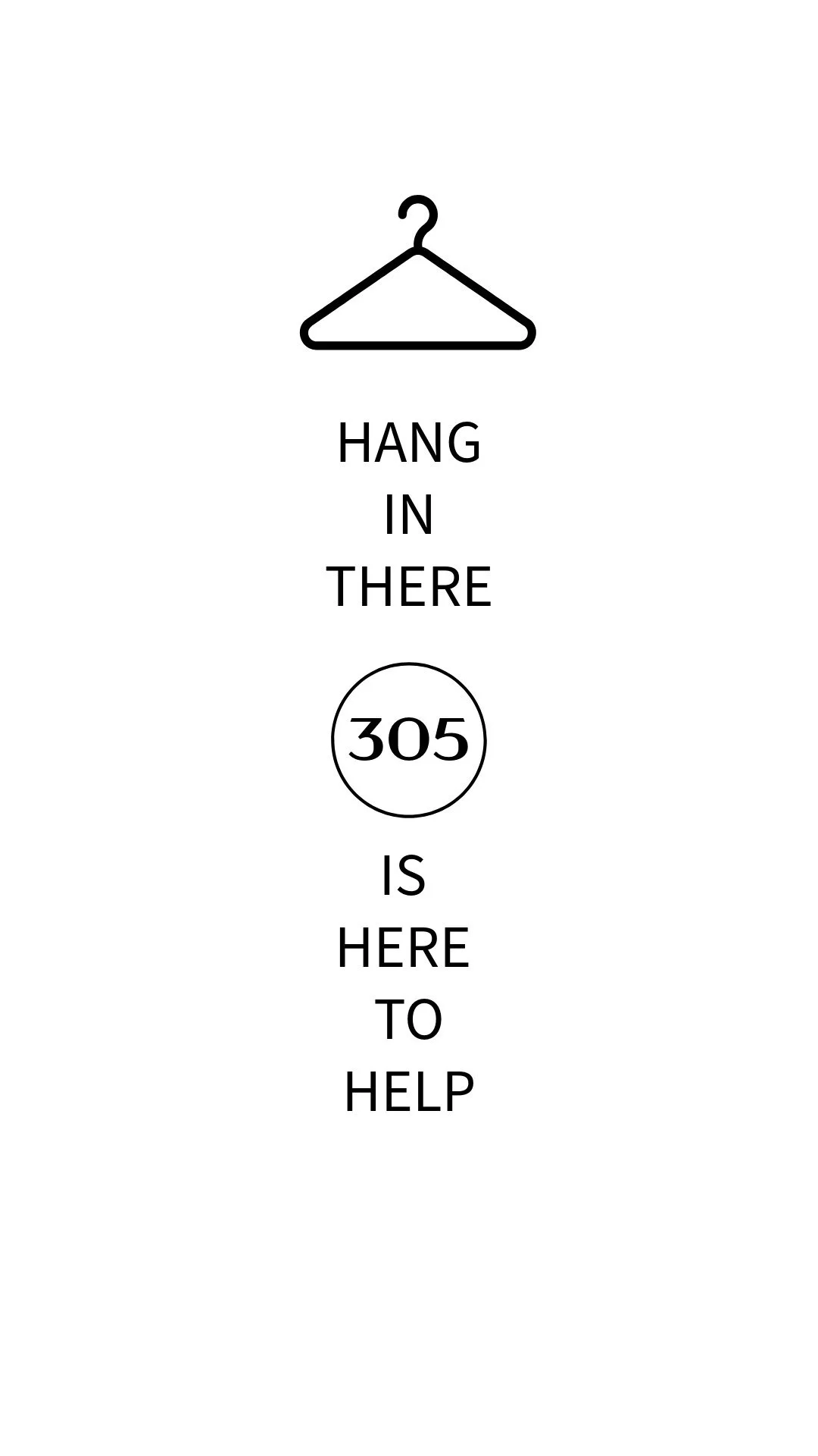 Hanging clothes hanger icon with the phrase "HANG IN THERE 305 IS HERE TO HELP" arranged vertically with a circle around the number 305.