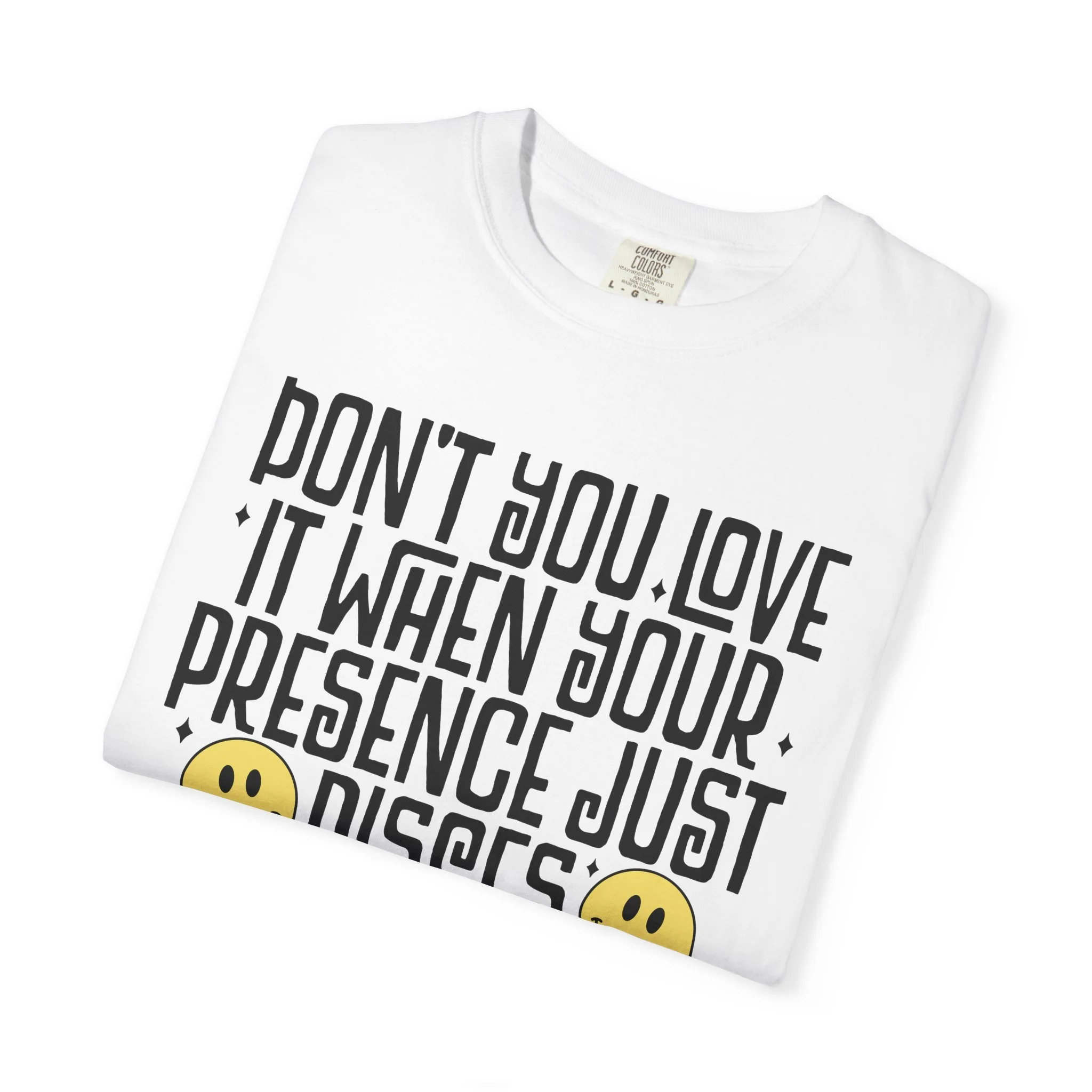 T-Shirt — “Don’t You Love It When Your Presence Just Pisses Someone Off” Graphic Tee