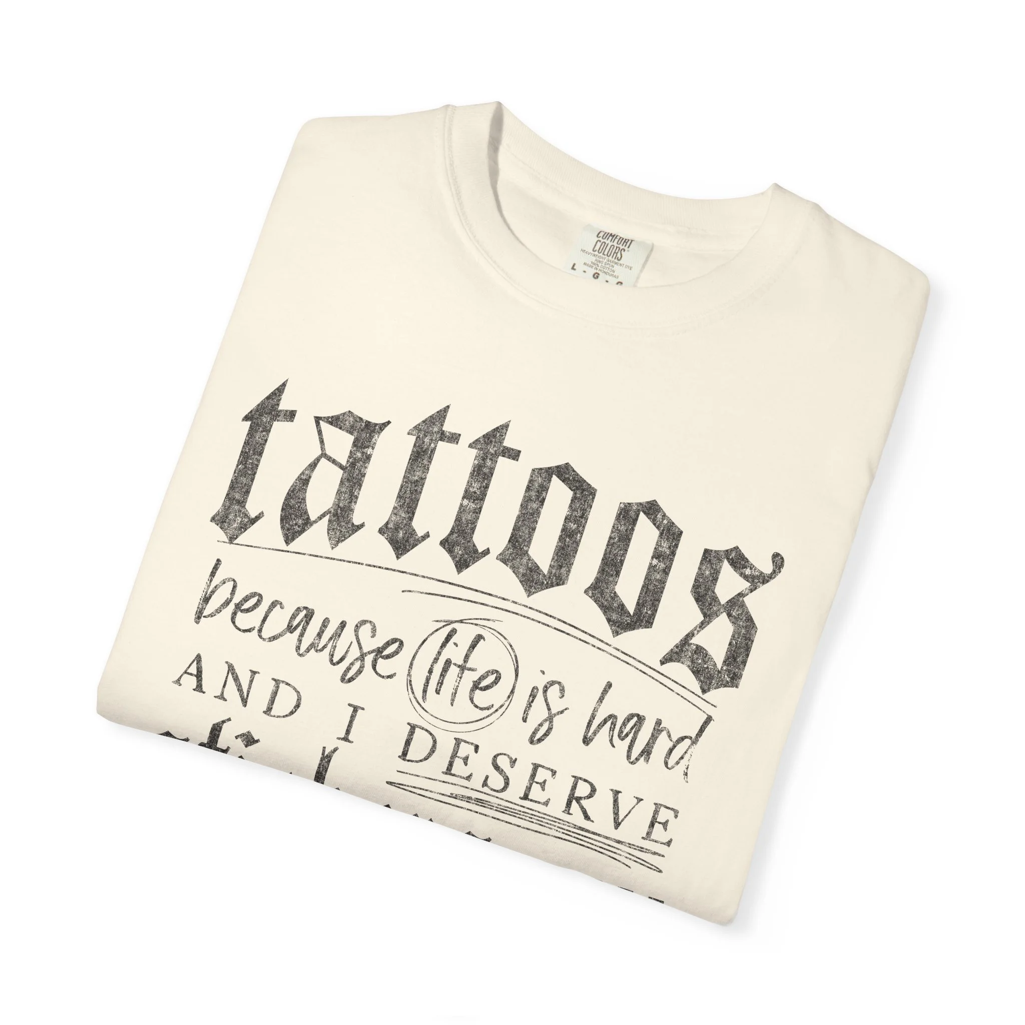 Tattoos Because Life Is Hard Graphic T-Shirt | Comfort Colors 1717 Unisex Tee