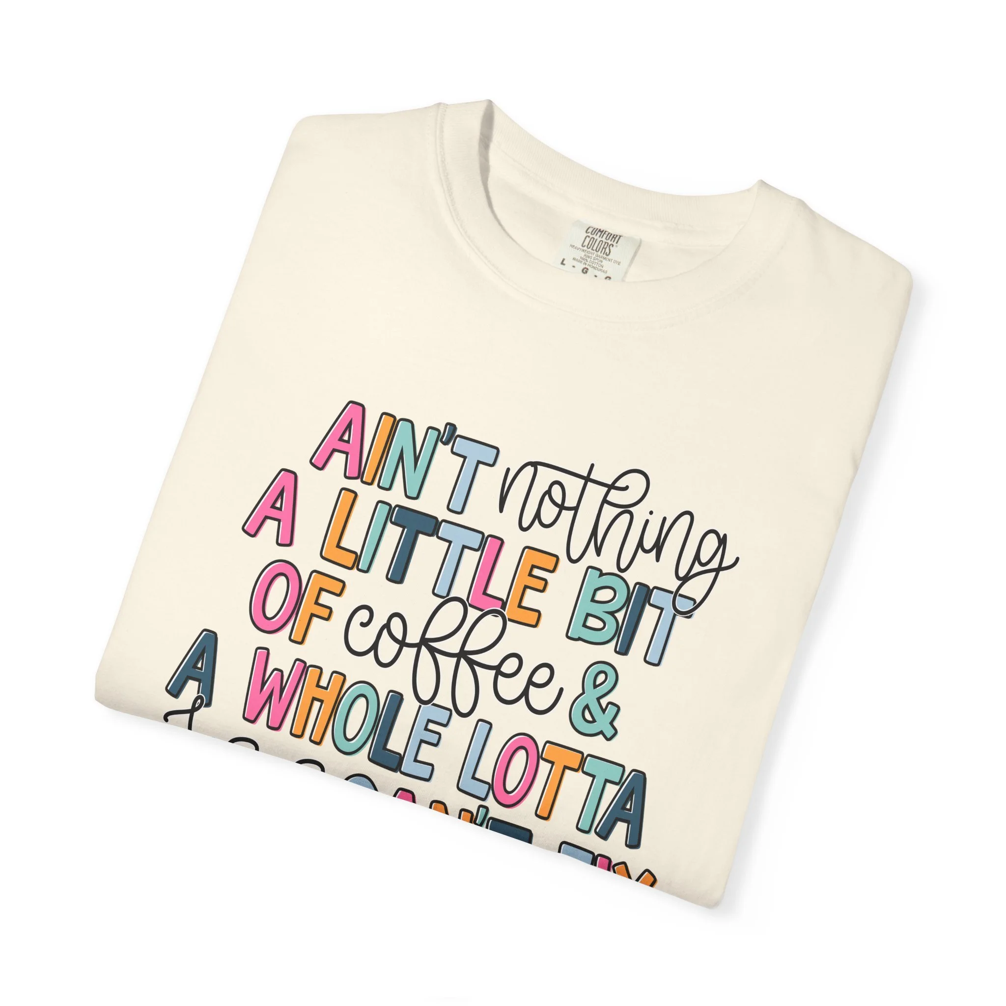 Ain’t Nothin’ a Little Bit of Coffee & a Whole Lotta Jesus Can’t Fix – Comfort Colors® 1717 Tee