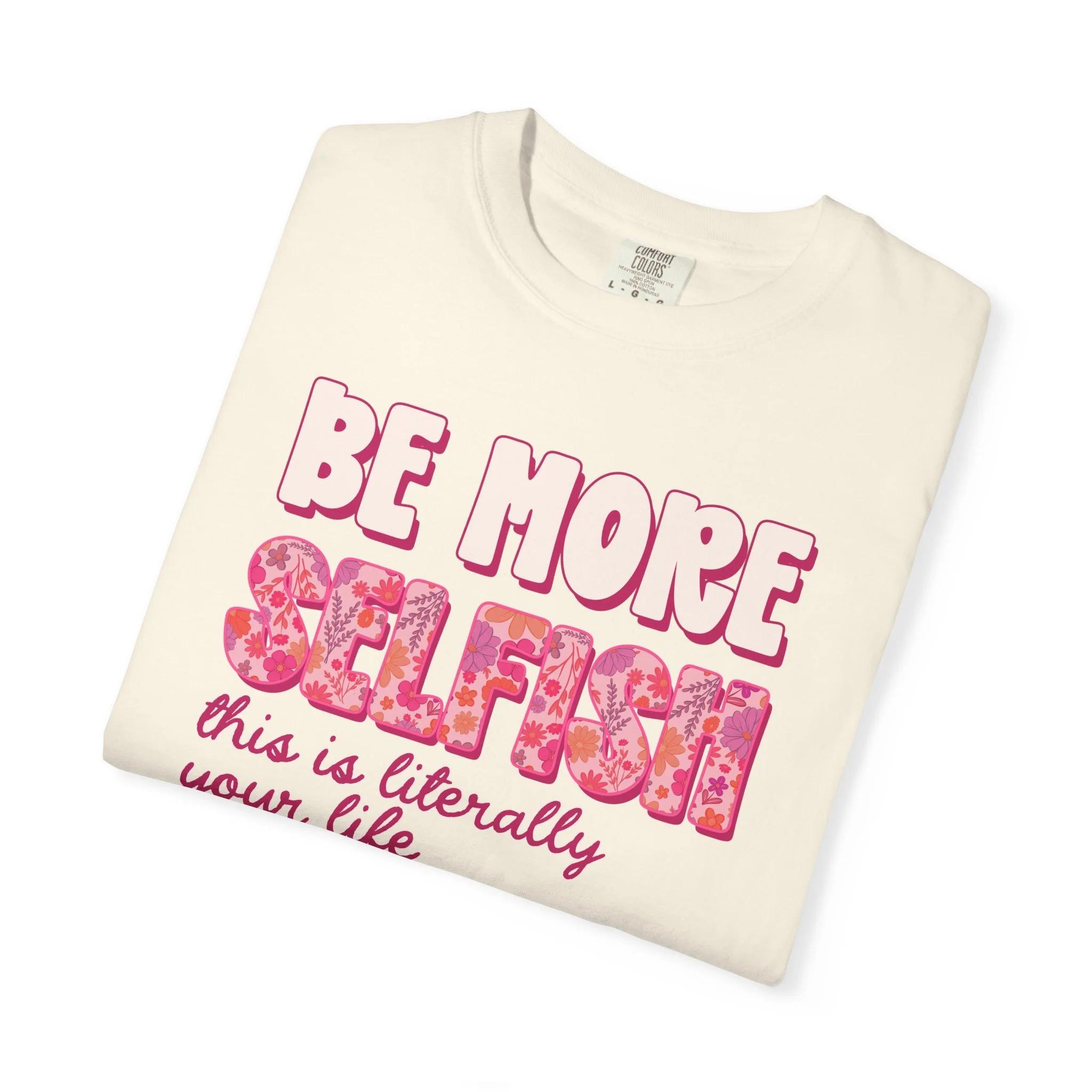 Be More Selfish T-Shirt – Comfort Colors 1717 Ivory Graphic Tee – Motivational Women’s Shirt