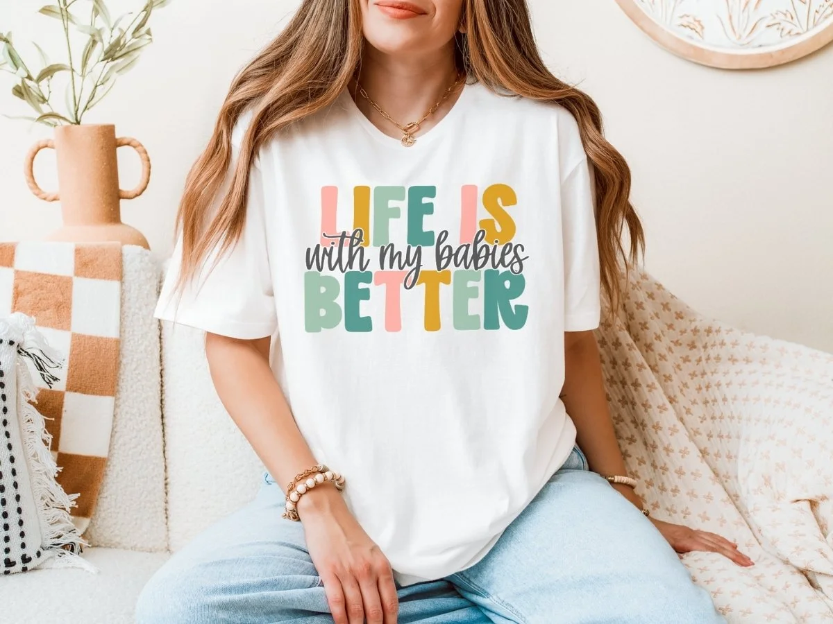 Life Is Better With My Babies Tee | Cute Mom Life Shirt | Colorful Motherhood Graphic T-Shirt