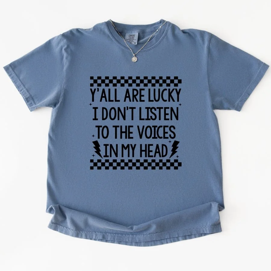Y'all Are Lucky I Don't Listen to the Voices in My Head – Comfort Colors® 1717 Funny Graphic Tee