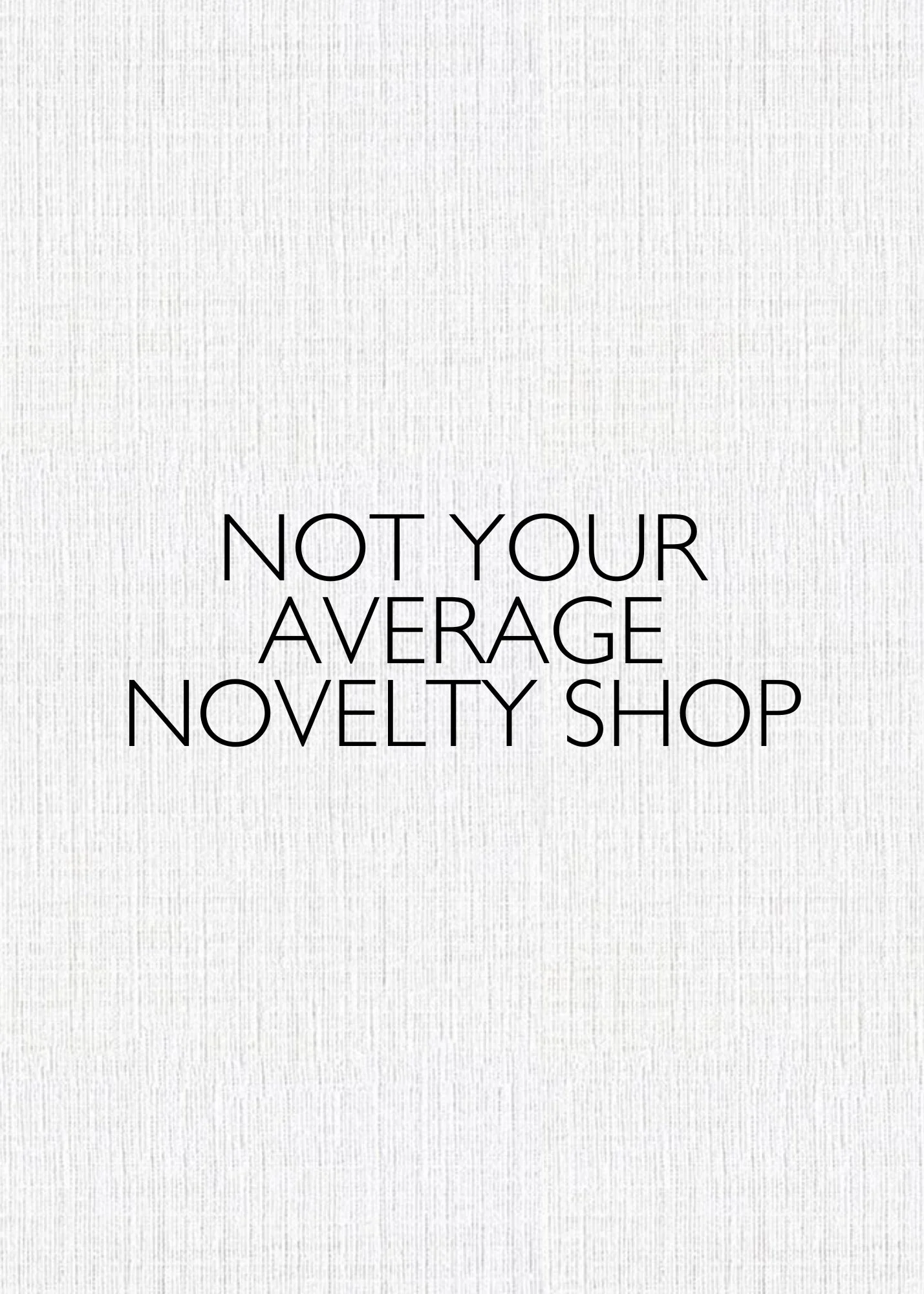 Text on a gray textured background that reads, 'NOT YOUR AVERAGE NOVELTY SHOP'.