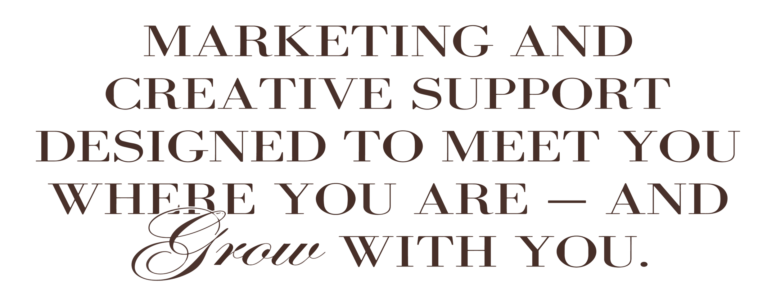 Inspirational quote with decorative text: 'Marketing and creative support designed to meet you where you are — and grow with you.'