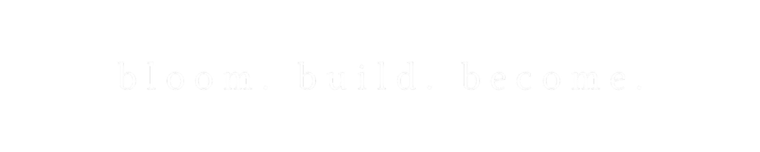 Black background with white text that says 'bloom. build. become.'