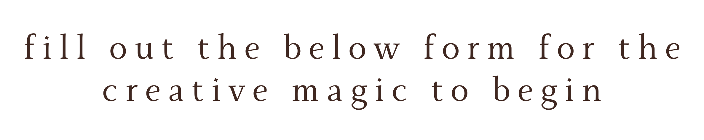 Text instructing to fill out a form for creative magic to begin.