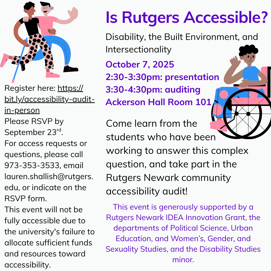 Flyer for the event Is Rutgers Accessible? Disability, the Built Environment, and Intersectionality. October 7, 2025. 2:30-3:30pm: presentation, 3:30-4:30: auditing. Ackerson Hall Room 101. Come learn from the students who have been working to answer