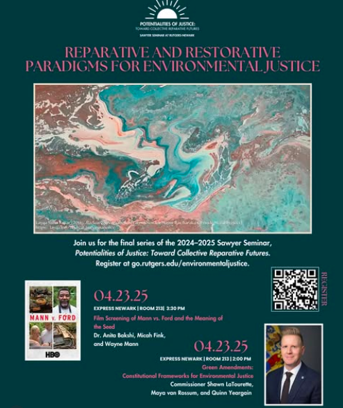 Flyer for the event Reparative and Restorative Paradigms for Environmental Justice. Jion us for the final series of the 2024-2025 Sawyer Seminar, Potentialities of Justice: Toward Collective Reparative Futures. Register at go.rutgers.edu/environmenta