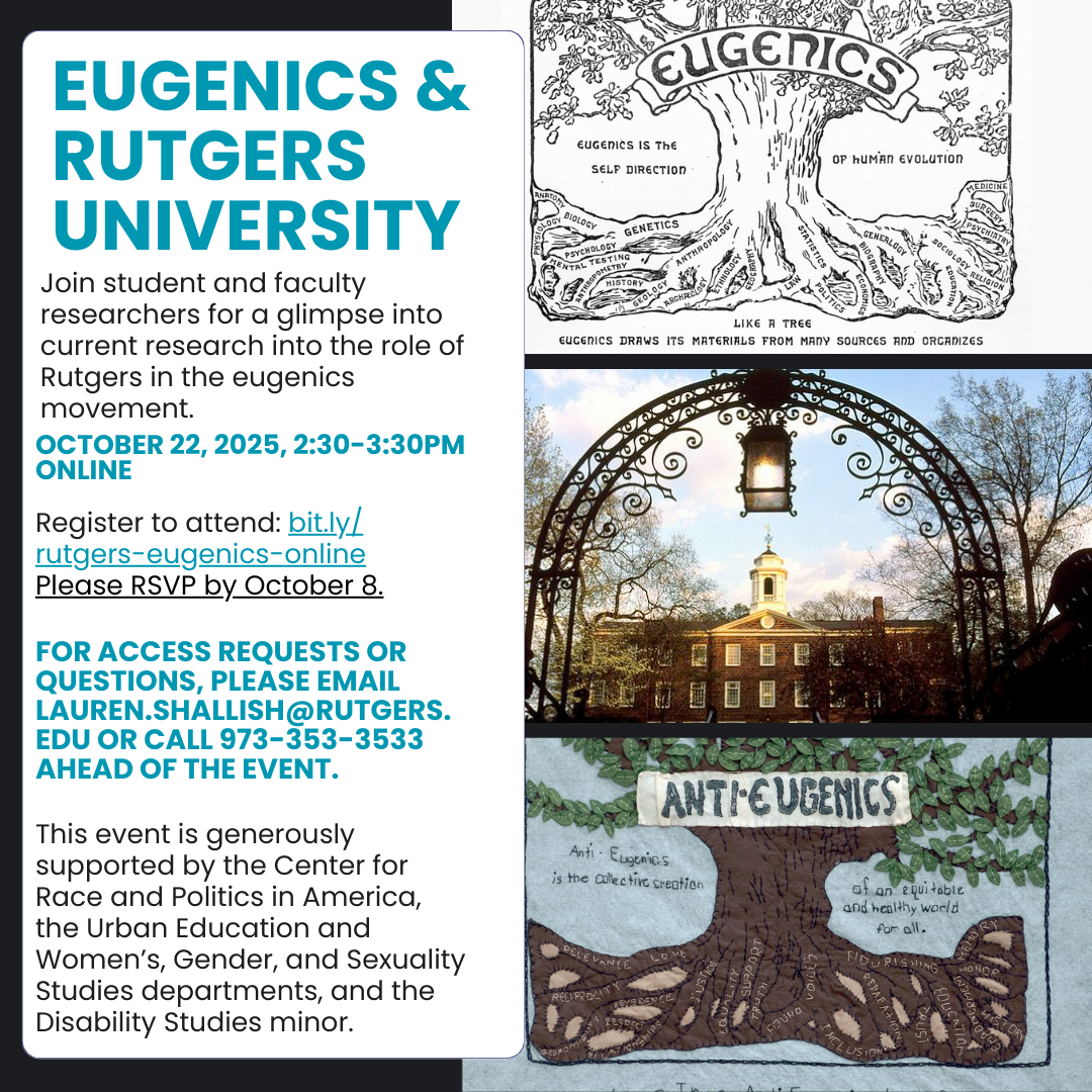 Flyer for the event Eugenics & Rutgers University. Join student and faculty researchers for a glimpse into current research into the role of Rutgers in the eugenics movement. October 22, 2025, 2:30-3:30pm, online. Register to attend: bit.ly/rutgers-e