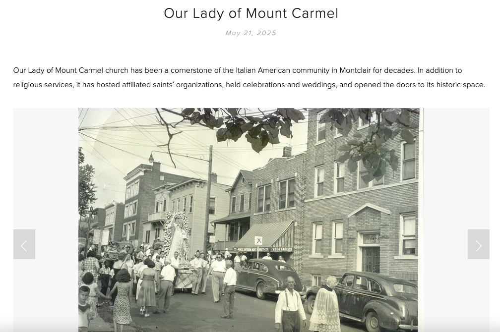Sample page from the website. Our Lady of Mount Carmel, Carmel church has been a cornerstone of the Italian American community in Montclair for decades. has hosted affiliated saints' organizations, held celebrations and weddings, and opened the doors