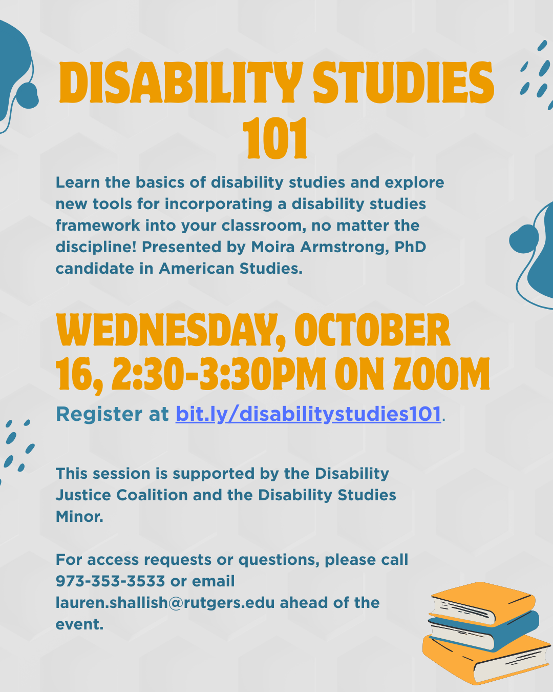 Flyer for the event Disability Studies 101. Learn the basics of disability studies and explore new tools for incorporating a disability studies framework into your classroom, no matter the discipline! Presented by Moira Armstrong, PhD candidate in Am
