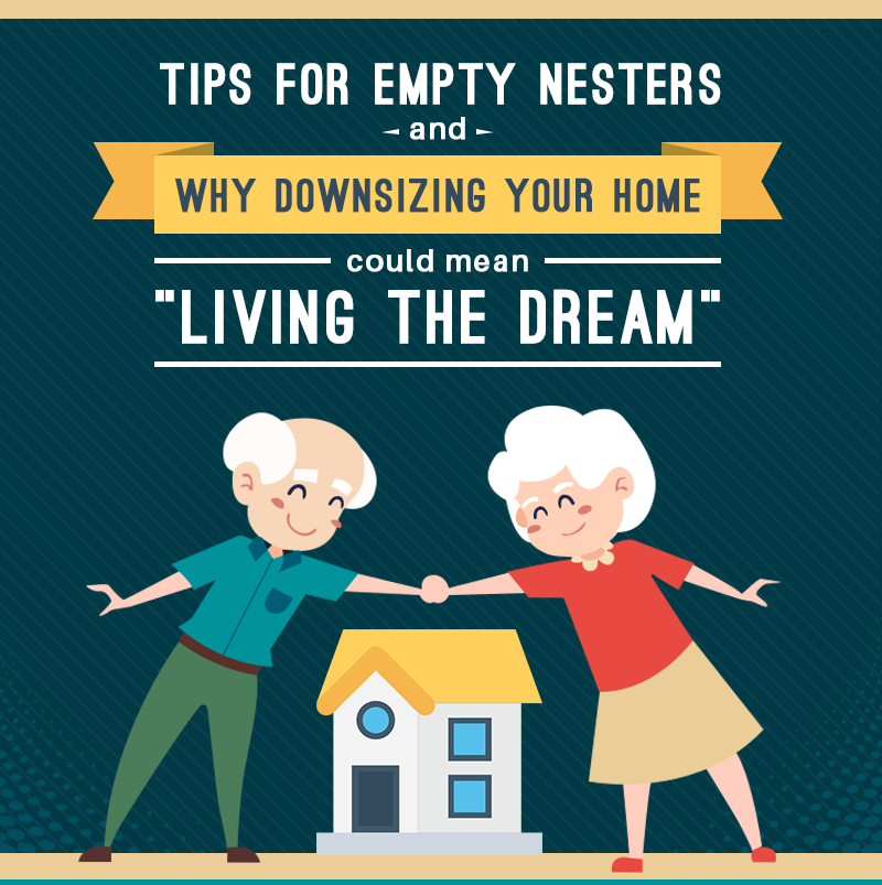 Tips for Empty Nesters and Why Downsizing Your Home Could Mean "Living The Dream"