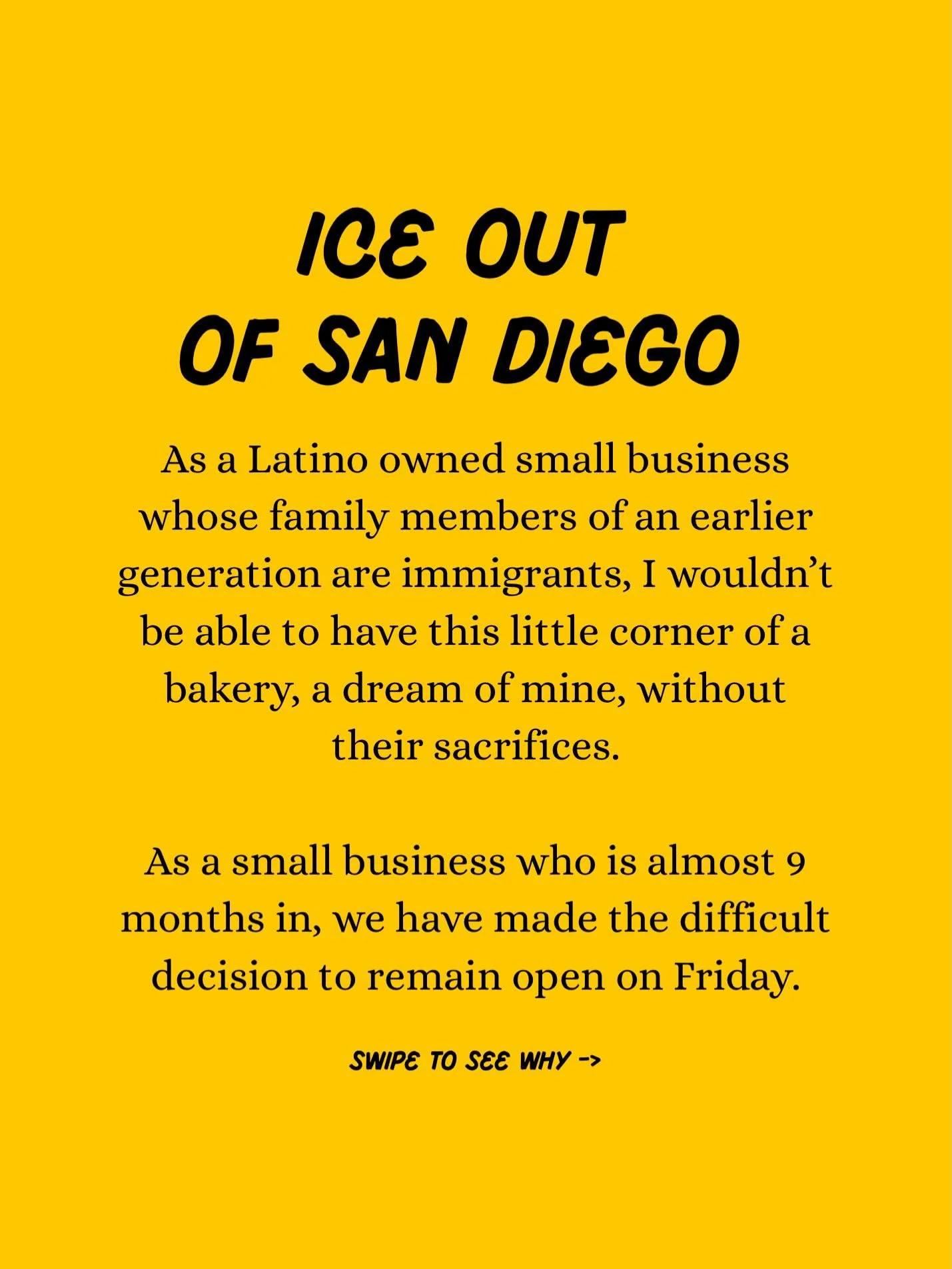 Ice out of San Diego! 

As a Latino owned small business whose family members of an earlier generation are immigrants, I wouldn&rsquo;t be able to have this little corner of a bakery, a dream of mine, without their sacrifices. 

As a small business w