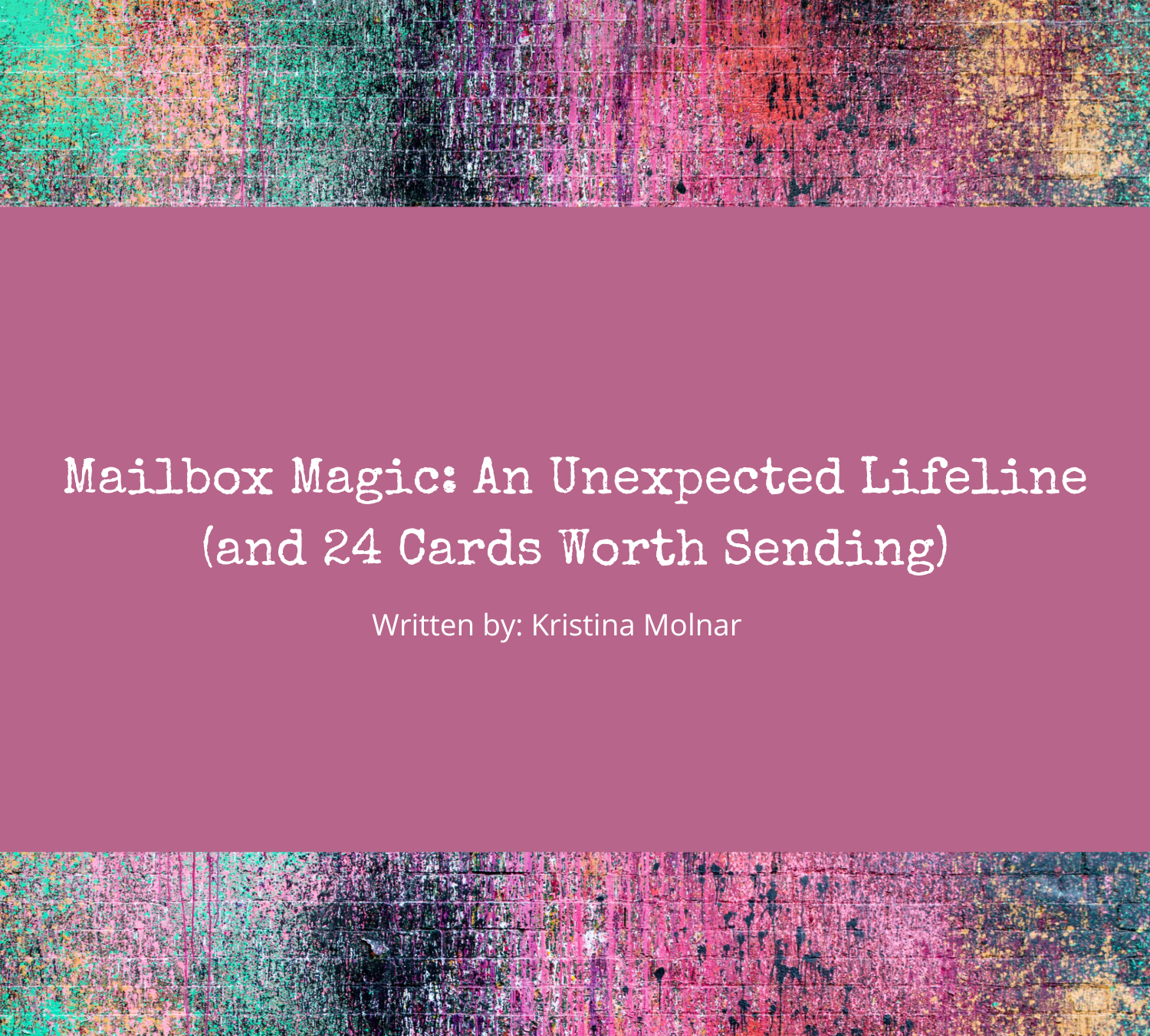 Mailbox Magic: An Unexpected Lifeline (and 24 Cards Worth Sending)