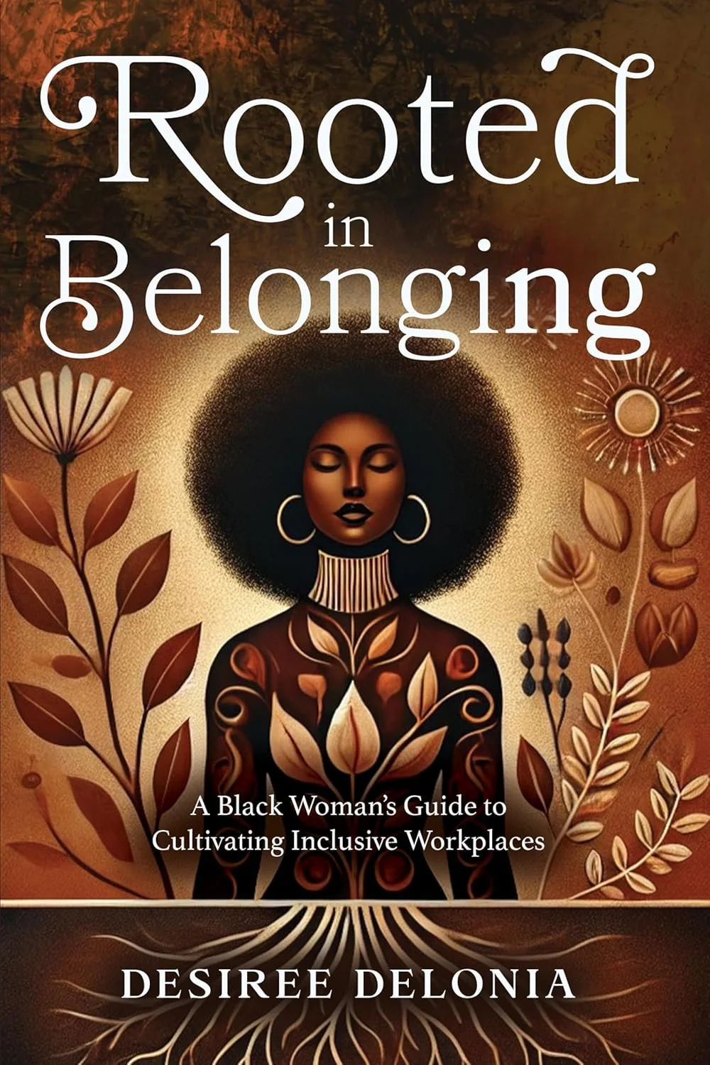 Book cover titled 'Rooted in Belonging' by Desiree Delonia. The cover features an illustration of a Black woman with natural hair, surrounded by stylized plants and flowers, set against a warm, earthy background.