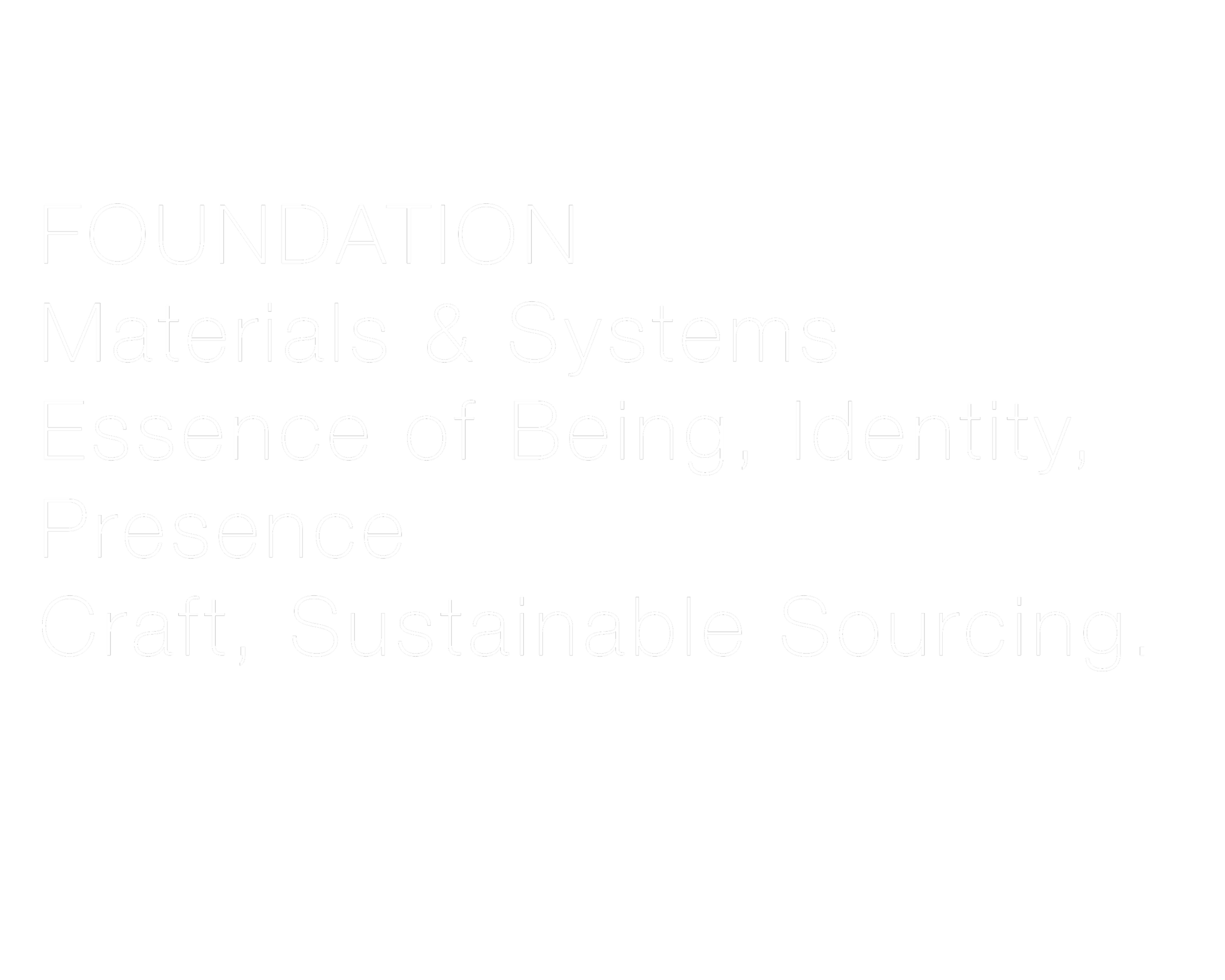Text on a black background reading: "FOUNDATION Materials & Systems. Essence of Being, Identity, Presence. Craft, Sustainable Sourcing."