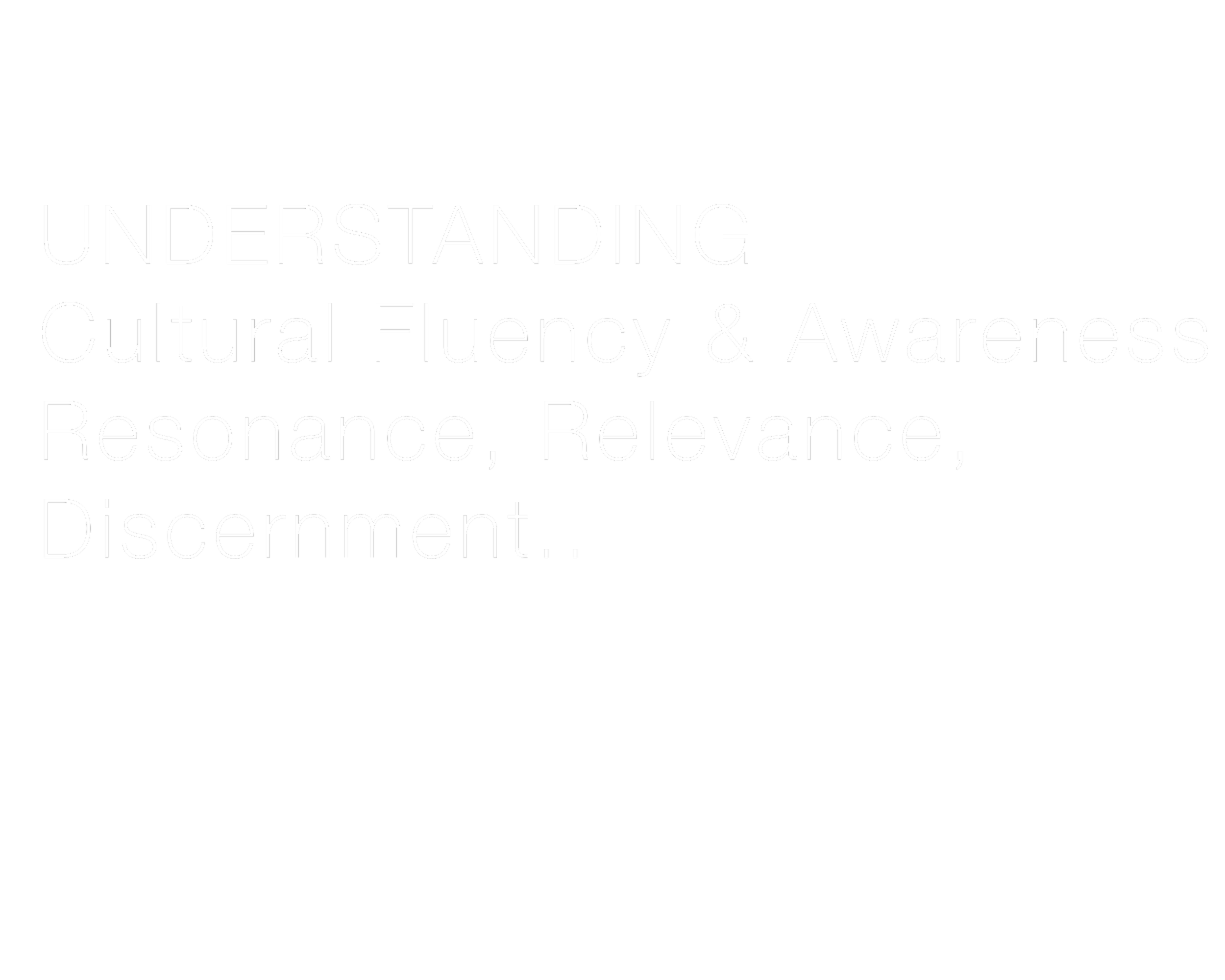 Quote about understanding: 'Understanding Cultural Fluency & Awareness. Resonance, Relevance, Discernment.'