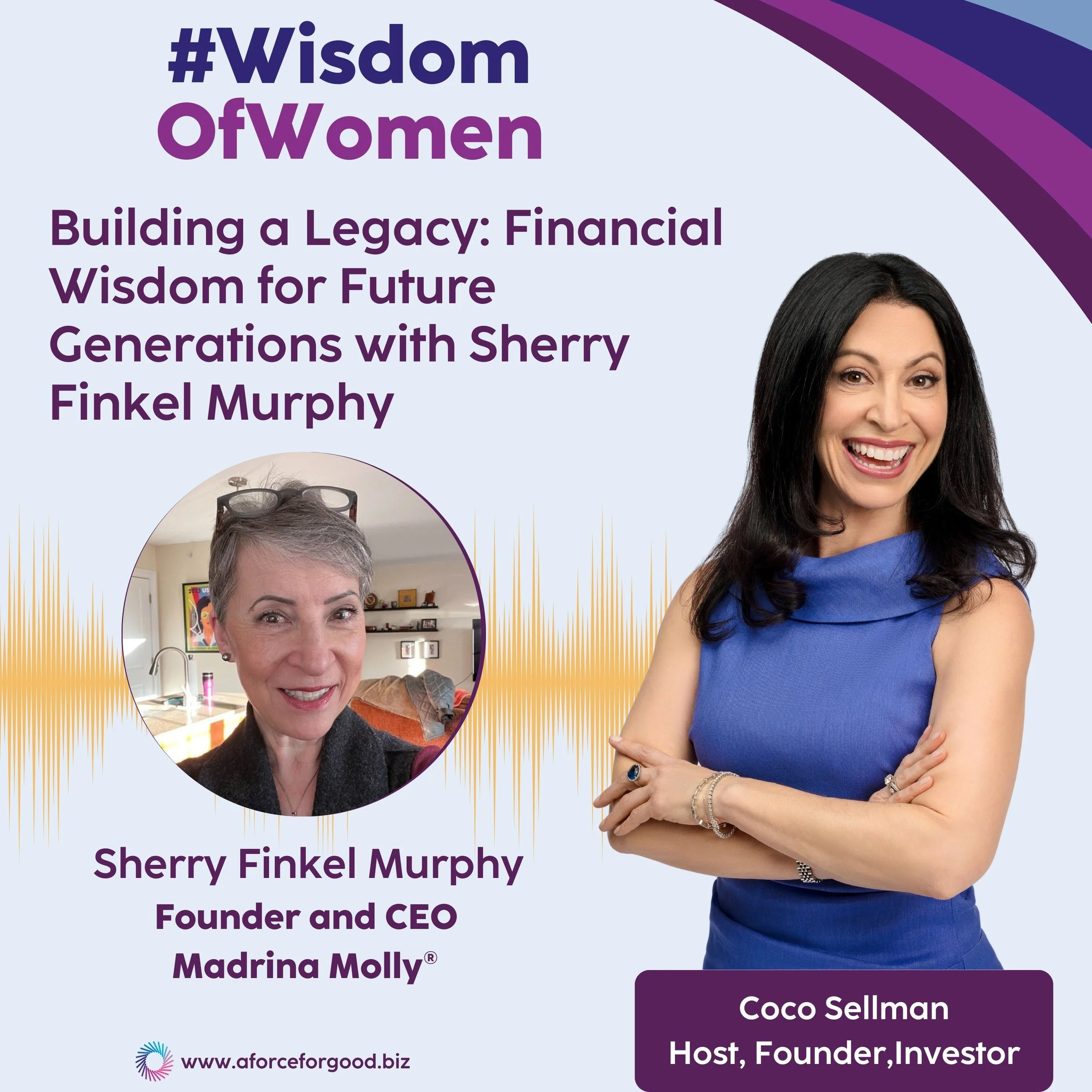 Promotional graphic for a podcast episode titled '#Wisdom of Women'. It features a large photo of Coco Sellman, a woman with black hair wearing a blue sleeveless dress, smiling with arms crossed. There is also a smaller circular photo of Sherry Finkel Murphy, a woman with short gray hair and glasses on her head, smiling in a kitchen background. Text includes the episode topic: 'Building a Legacy: Financial Wisdom for Future Generations with Sherry Finkel Murphy', and her titles as Founder and CEO of Madrina Molly. The website www.aforceforgood.biz is at the bottom.