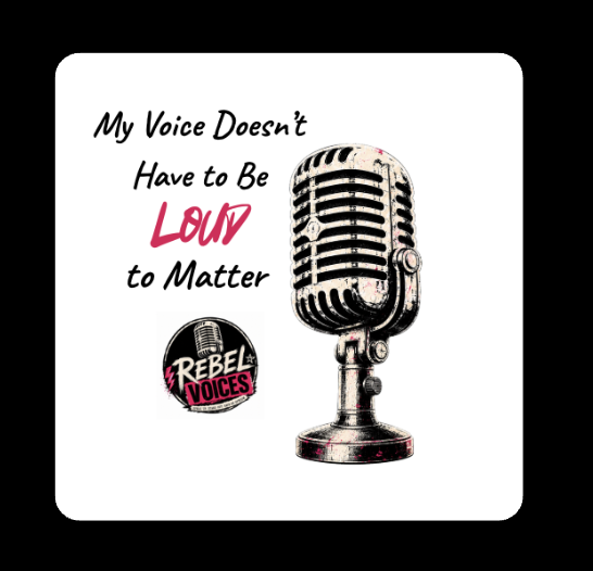 'My Voice Doesn't Have to Be Loud to Matter,' is a motto of Rebel Voices.