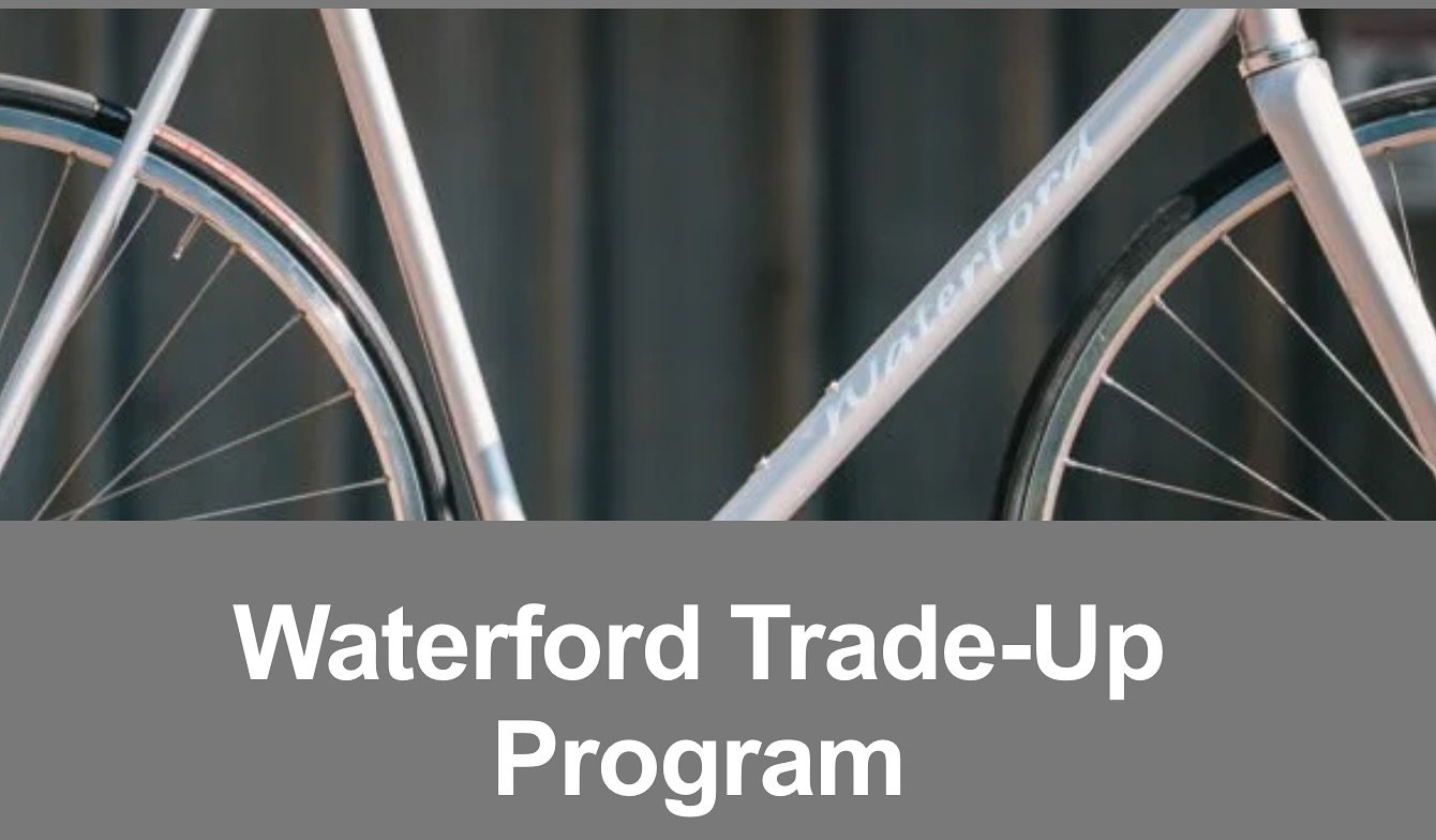 Waterford TRADE-Up Program

Do you have an old Waterford frame that you&rsquo;re looking to upgrade? Receive a credit towards a new Waterford bicycle with the inclusion of a trade-in frame. 

Reach out to our team to discuss options for trading in yo