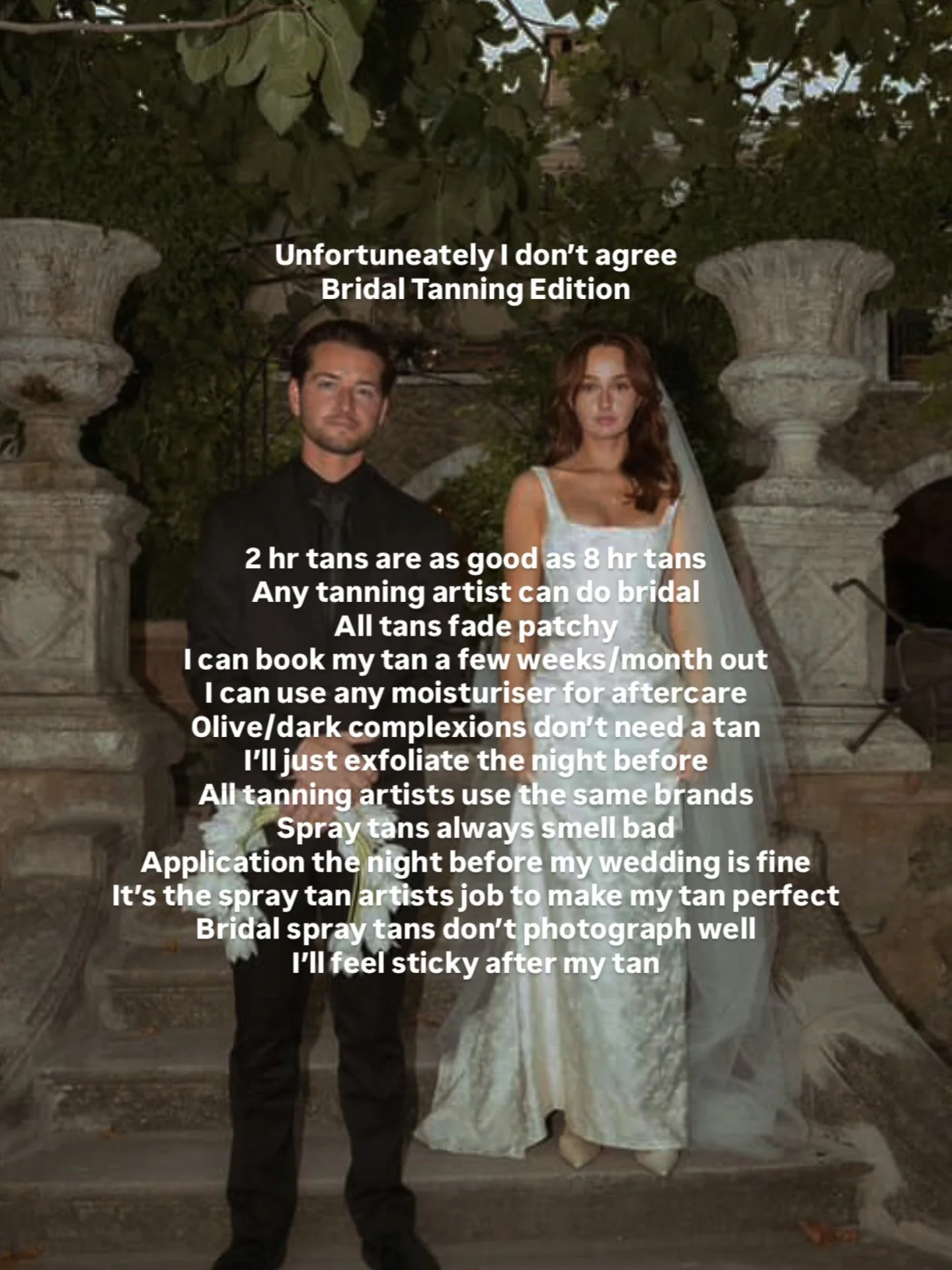 Unfortunately, I don&rsquo;t agree.
You deserve more than outdated beauty advice.

A few things I hear brides say often. And truthfully, I don&rsquo;t agree.

&ldquo;2-hour tans are just as good as 8-hour tans.&rdquo;
Not quite. I&rsquo;m not a fan o