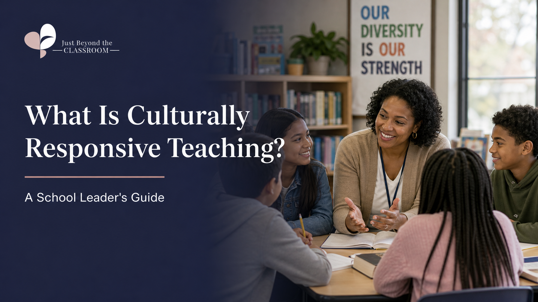 What Is Culturally Responsive Teaching?                    A School Leader's Guide