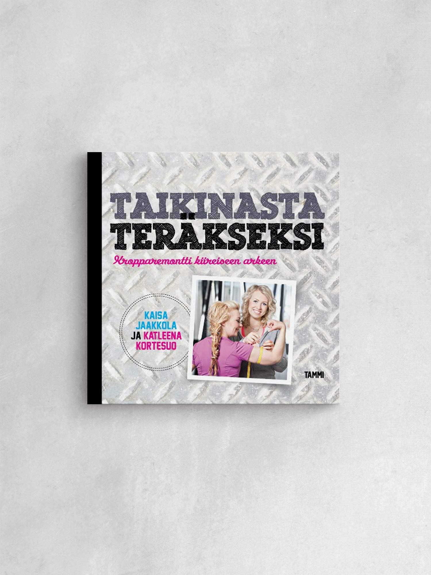 Kirja, jonka nimi on 'Taikinalasta teräkseksi', kirjoittanut Kaisa Jaakkola ja Katleena Korteso.