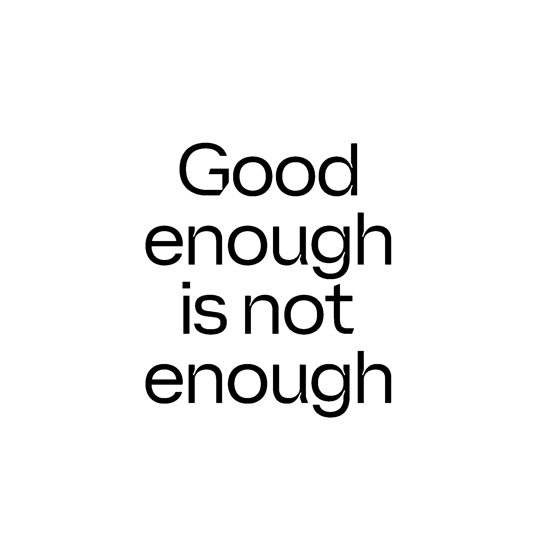 Text saying 'Good enough is not enough' in black font on a white background.