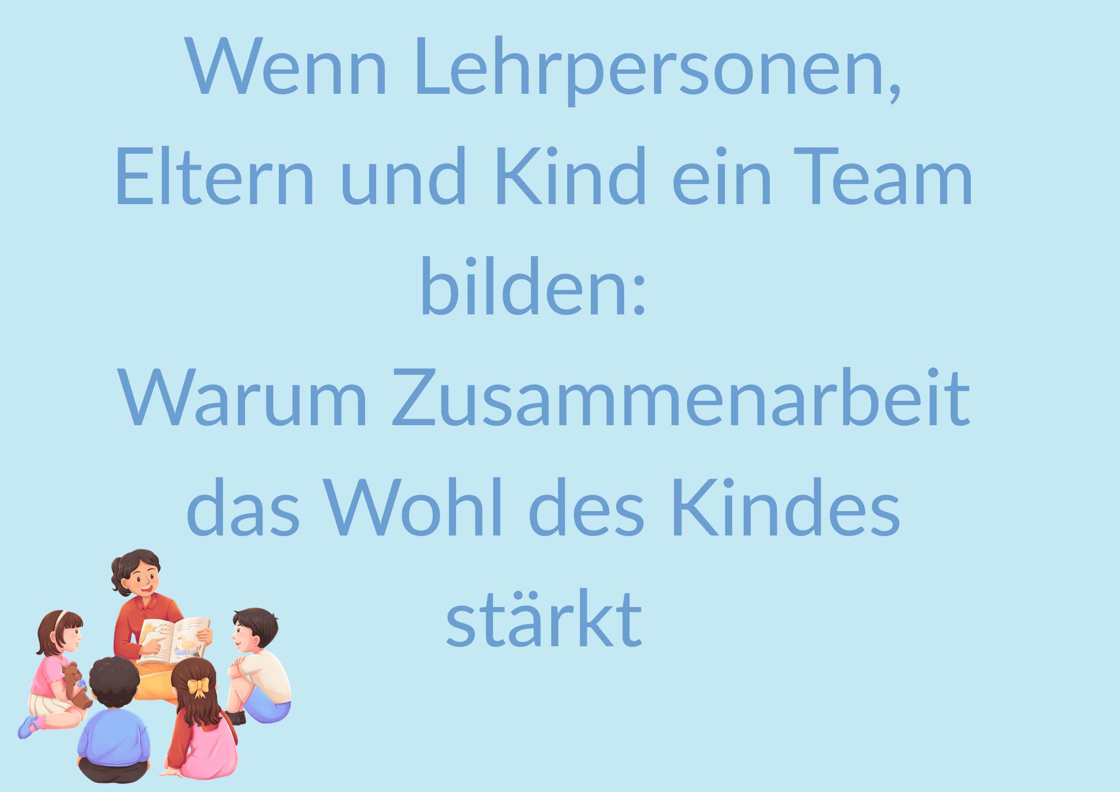 Wenn Lehrpersonen, Eltern und Kind ein Team bilden: Warum Zusammenarbeit das Wohl des Kindes stärkt