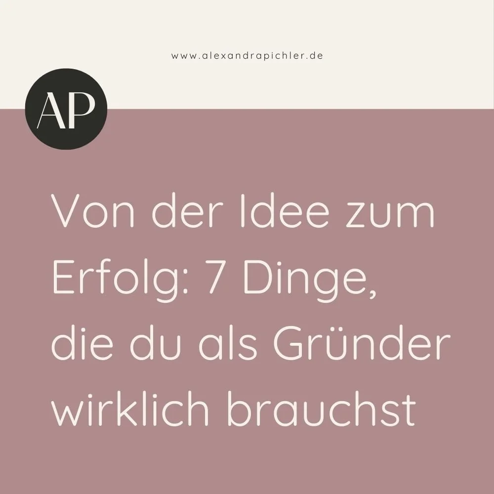 Von der Idee zum Erfolg: 7 Dinge, die du als Gründer wirklich brauchst
