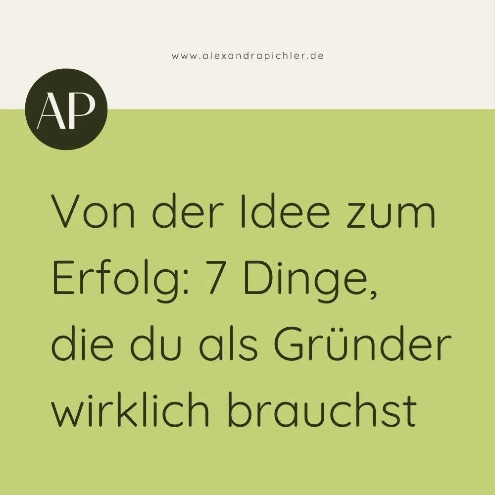 Von der Idee zum Erfolg: 7 Dinge, die du als Gründer wirklich brauchst