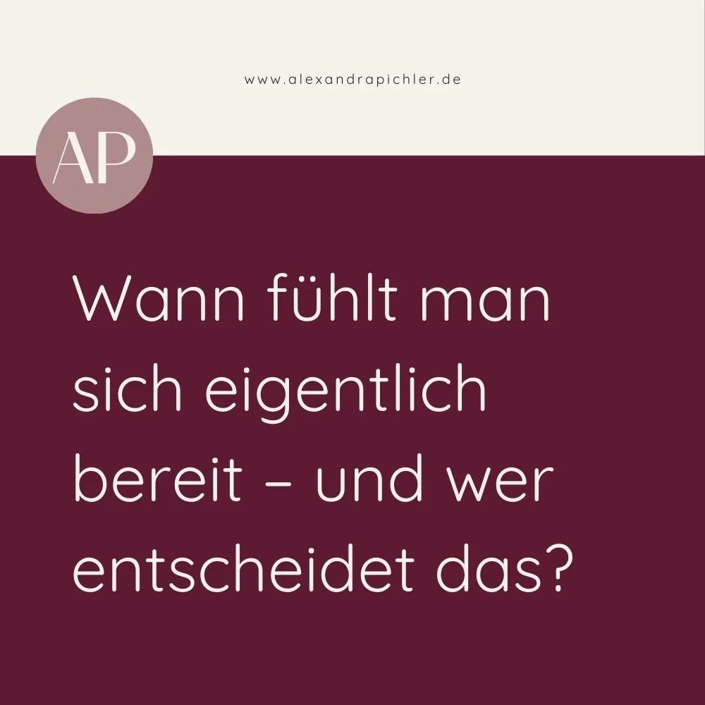 Wann fühlt man sich eigentlich bereit – und wer entscheidet das?