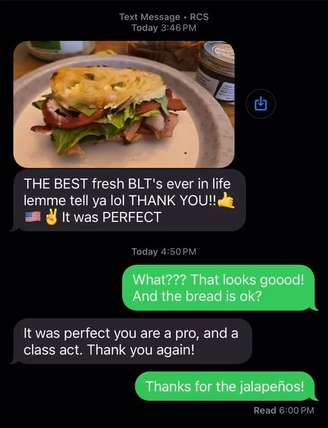 A BLT with my Sourdough Jalapeño Cheddar bread? That sounds amazing! He gave me a ton of huge fresh jalapeños from his farm so I gave him a loaf in return. Another happy customer. 😁
#SmallBusiness #cottagebakery #sourdough #homebakery