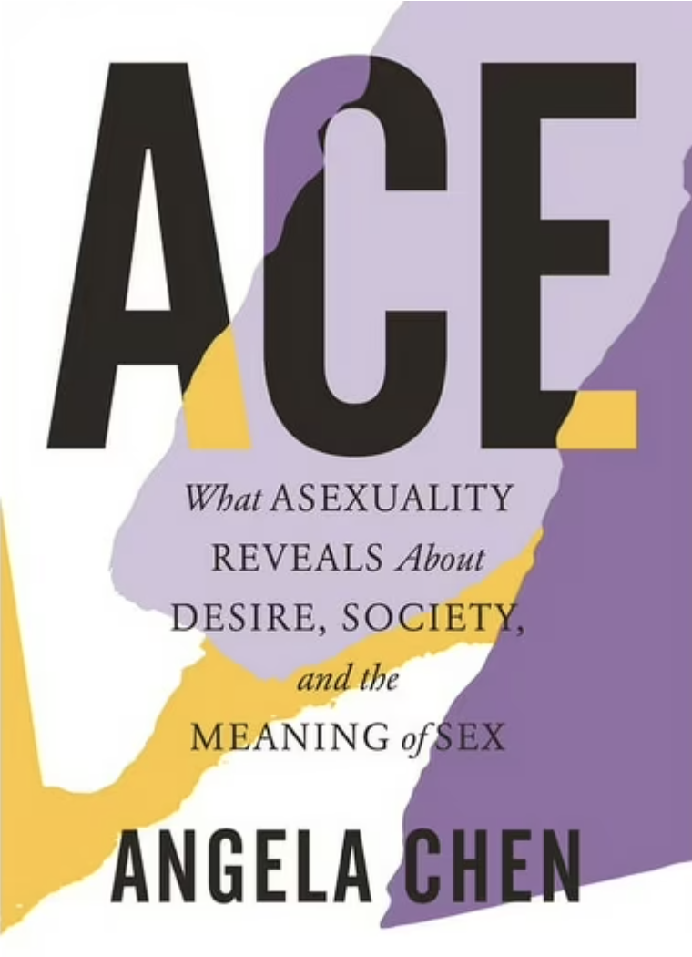 Book cover titled 'ACE' by Angela Chen with subtitle 'What Asexuality Reveals About Desire, Society, and the Meaning of Sex'. The cover features abstract shapes in purple, yellow, black, and white.