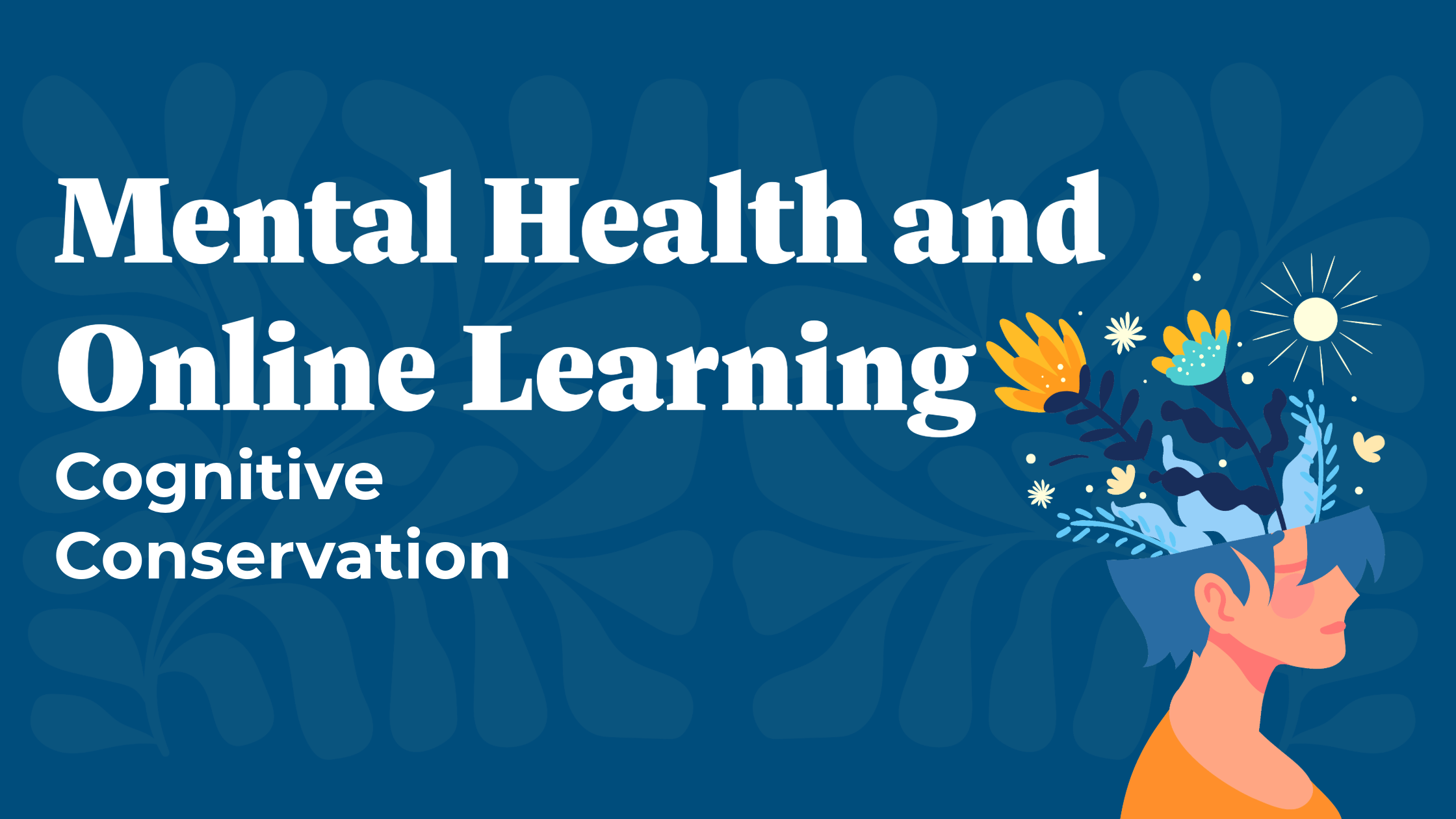 A blue header with a drawing if flowers growing from a students head. White text reads "Mental Health and Online Learning, Cognitive Conservation"