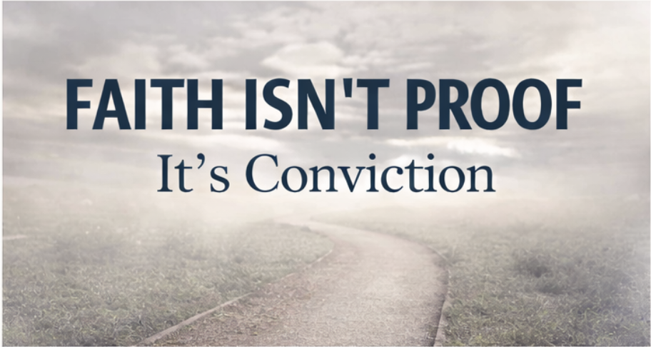 Faith isn’t proof…its Conviction!
