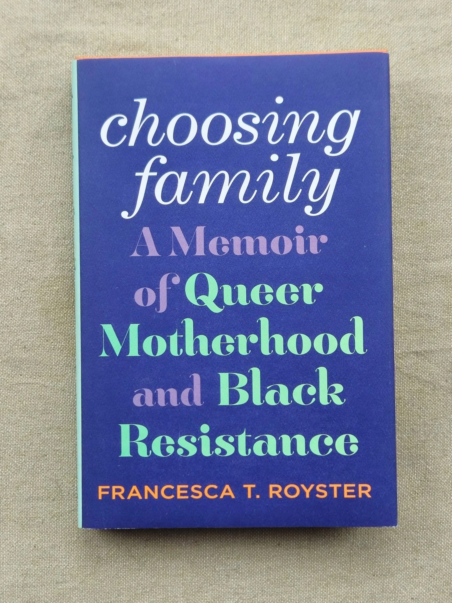 Choosing Family : A Memoir of Queer Motherhood and Black Resistance by Francesca T. Royster