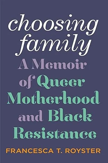 Choosing Family : A Memoir of Queer Motherhood and Black Resistance by Francesca T. Royster