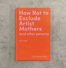How Not to Exclude Artist Mothers (and Other Parents) by Hettie Judah