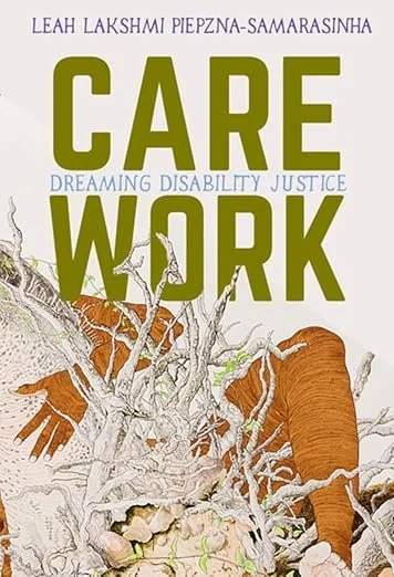 Care Work : Dreaming Disability Justice by Leah Lakshmi Piepzna-Samarasinha