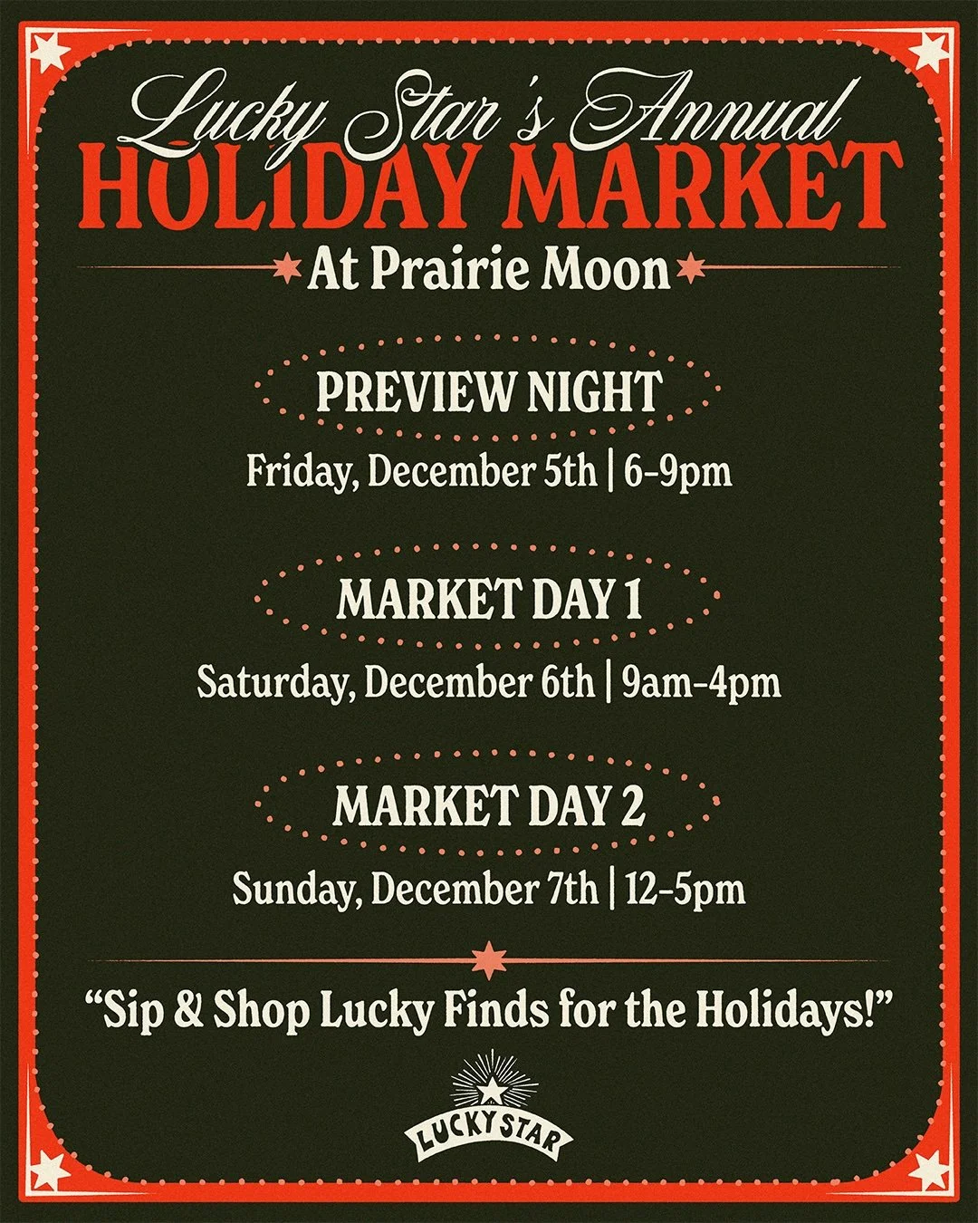Poster for the Lucky Star's Annual Holiday Market at Prairie Moon, with preview night on December 5th from 6 to 9 pm, Market Day 1 on December 6th from 9 am to 4 pm, and Market Day 2 on December 7th from 12 to 5 pm. The poster includes festive red and white details and the Lucky Star logo.