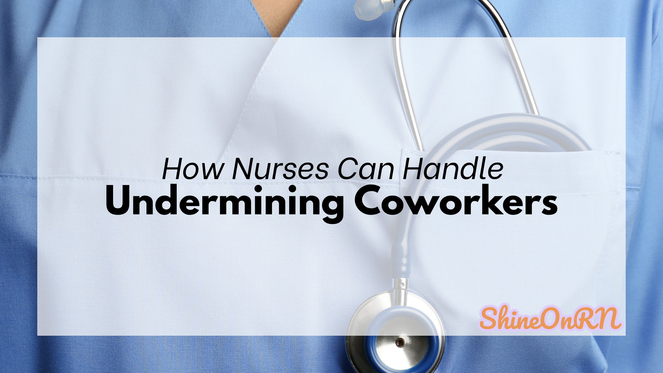 When a Coworker Undermines You at Work: A Practical Guide for Nurses
